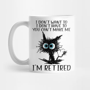 Cat I Don't Want To I Don't Have To You Can't Make Me I'm Retired Mug